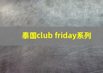 泰国club friday系列